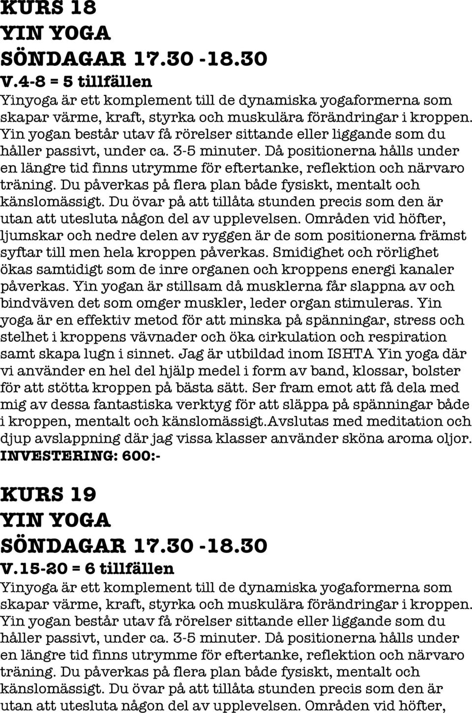 Då positionerna hålls under en längre tid finns utrymme för eftertanke, reflektion och närvaro träning. Du påverkas på flera plan både fysiskt, mentalt och känslomässigt.