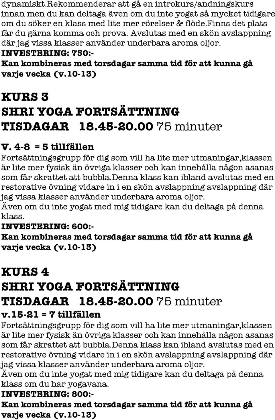 INVESTERING: 750:- Kan kombineras med torsdagar samma tid för att kunna gå varje vecka (v.10-13) KURS 3 SHRI YOGA FORTSÄTTNING TISDAGAR 18.45-20.00 75 minuter V.