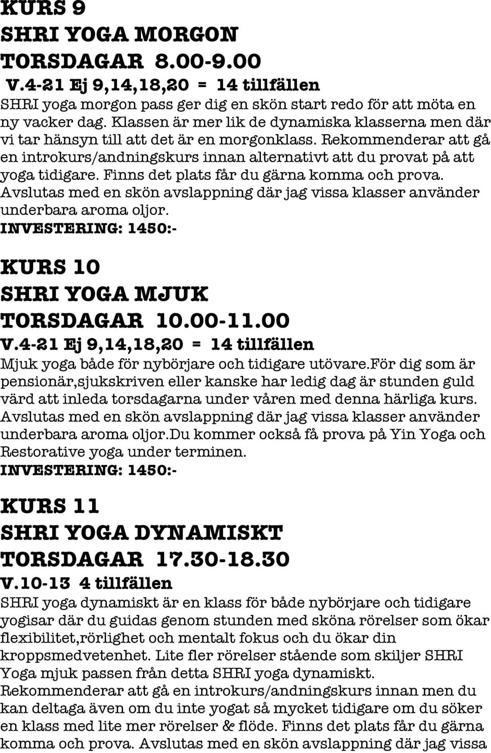 Finns det plats får du gärna komma och prova. Avslutas med en skön avslappning där jag vissa klasser använder underbara aroma oljor. INVESTERING: 1450:- KURS 10 SHRI YOGA MJUK TORSDAGAR 10.00-11.00 V.