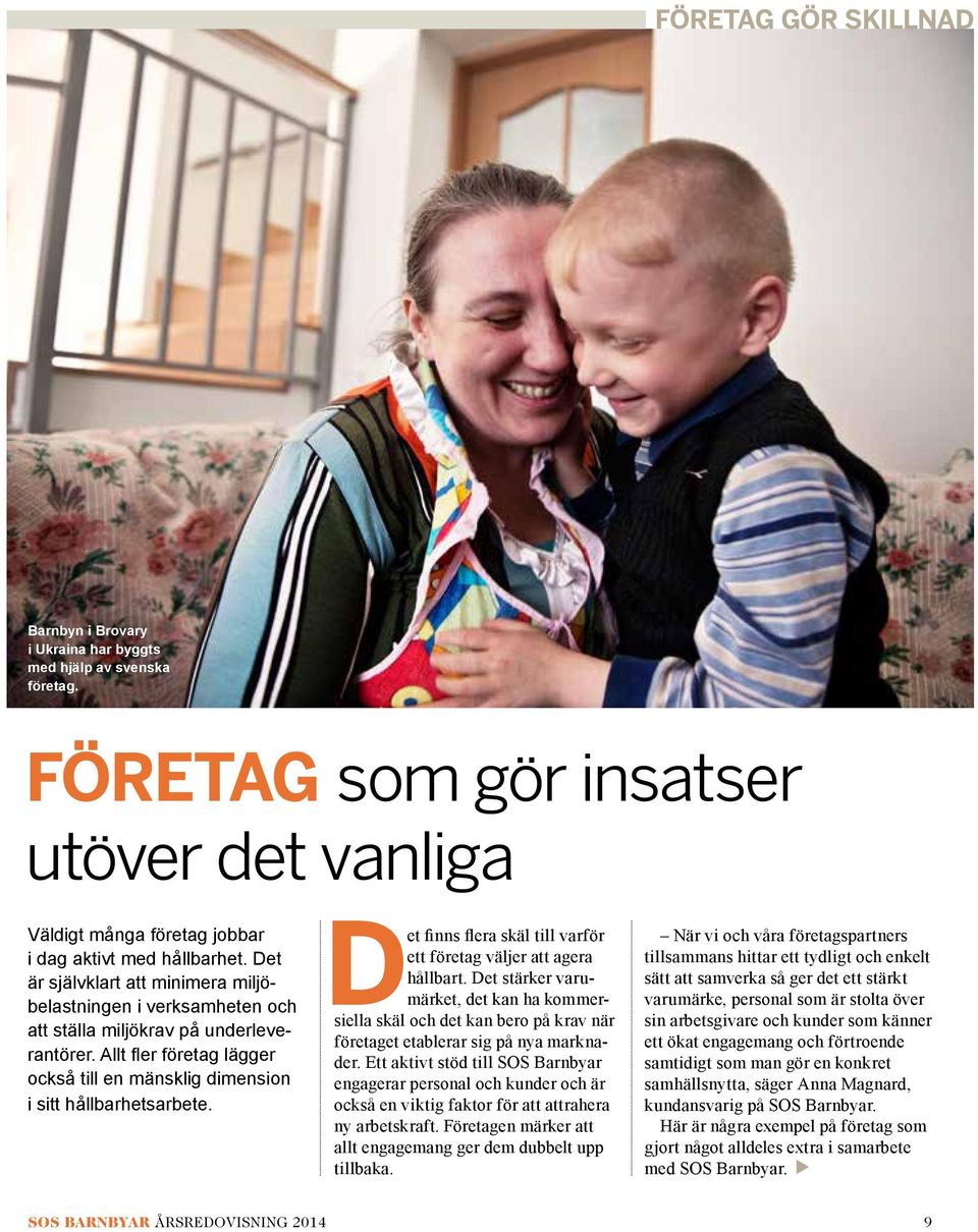 Det finns flera skäl till varför ett företag väljer att agera hållbart. Det stärker varumärket, det kan ha kommersiella skäl och det kan bero på krav när företaget etablerar sig på nya marknader.