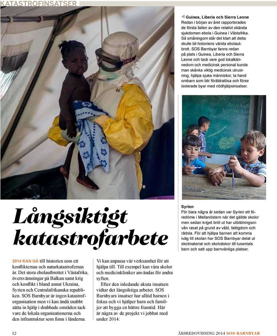 SOS Barnbyar fanns redan på plats i Guinea, Liberia och Sierra Leone och tack vare god lokalkännedom och medicinsk personal kunde man skänka viktig medicinsk utrustning, hjälpa sjuka människor, ta