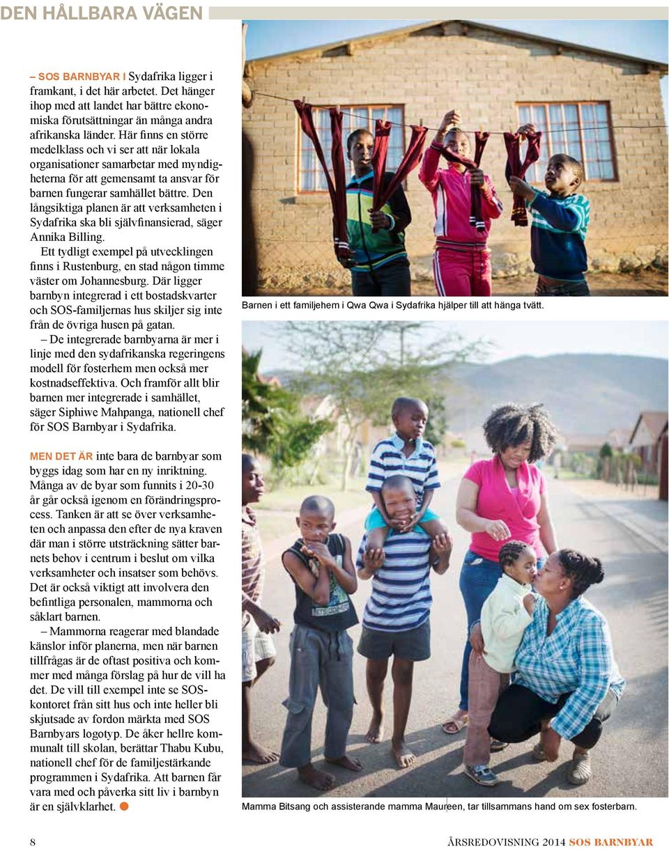 Den långsiktiga planen är att verksamheten i Sydafrika ska bli självfinansierad, säger Annika Billing.