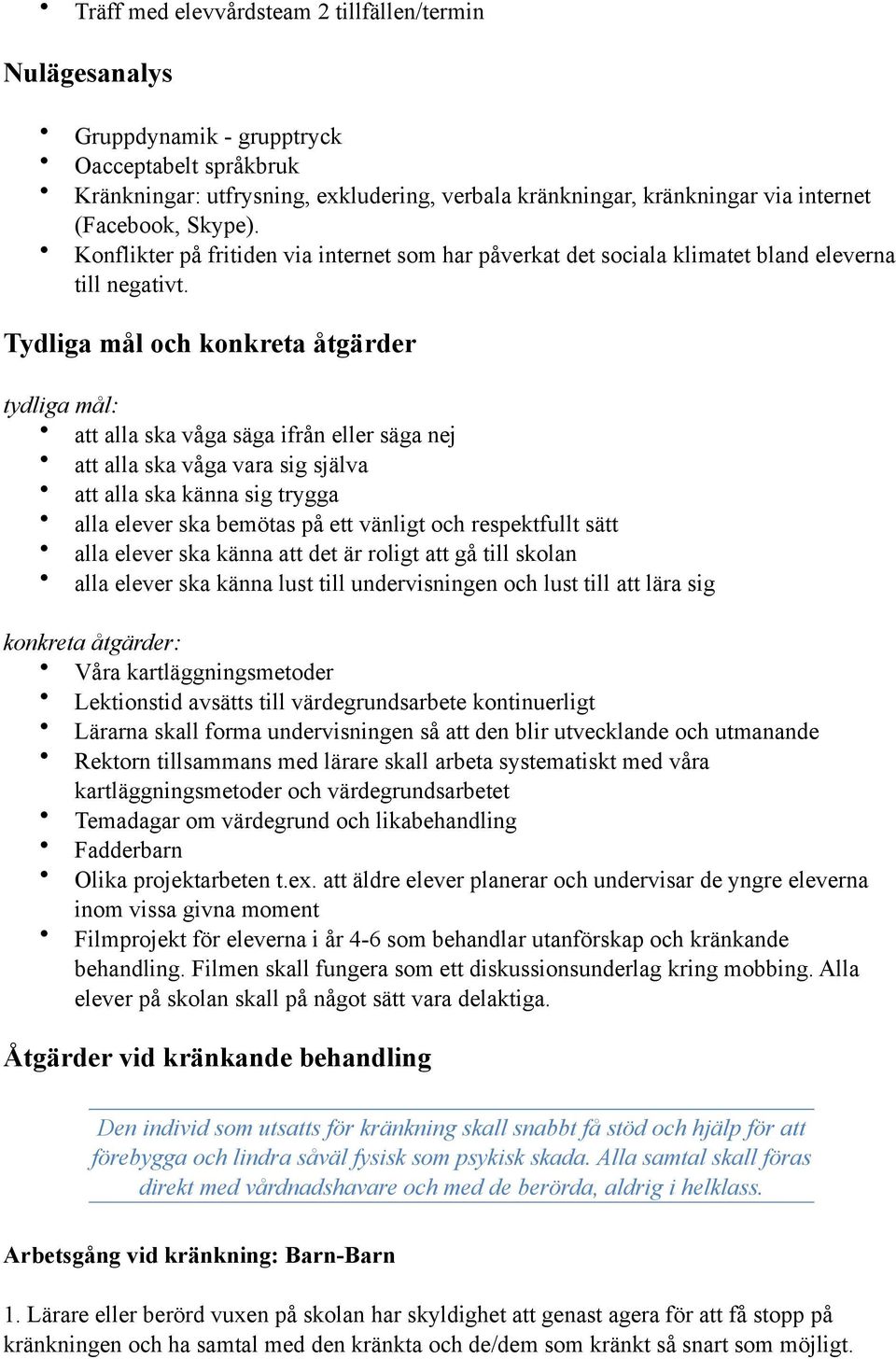 Tydliga mål och konkreta åtgärder tydliga mål: att alla ska våga säga ifrån eller säga nej att alla ska våga vara sig själva att alla ska känna sig trygga alla elever ska bemötas på ett vänligt och