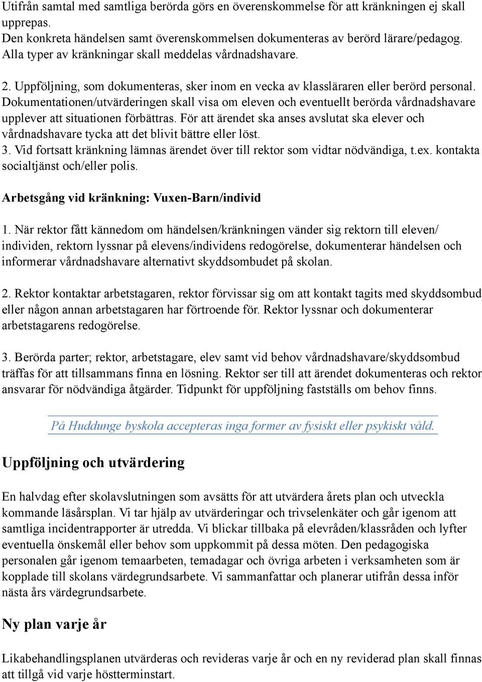 Dokumentationen/utvärderingen skall visa om eleven och eventuellt berörda vårdnadshavare upplever att situationen förbättras.