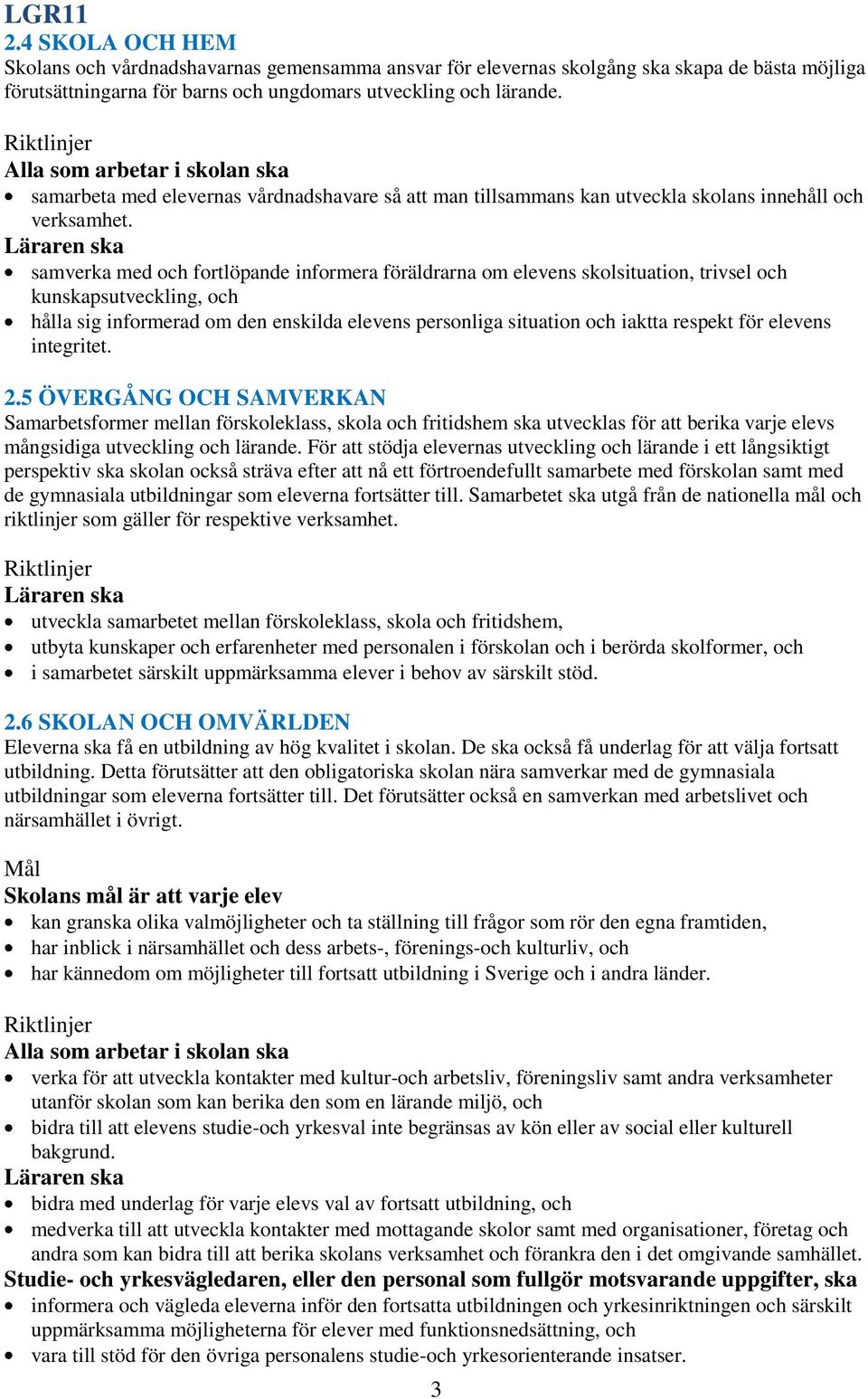 Läraren ska samverka med och fortlöpande informera föräldrarna om elevens skolsituation, trivsel och kunskapsutveckling, och hålla sig informerad om den enskilda elevens personliga situation och