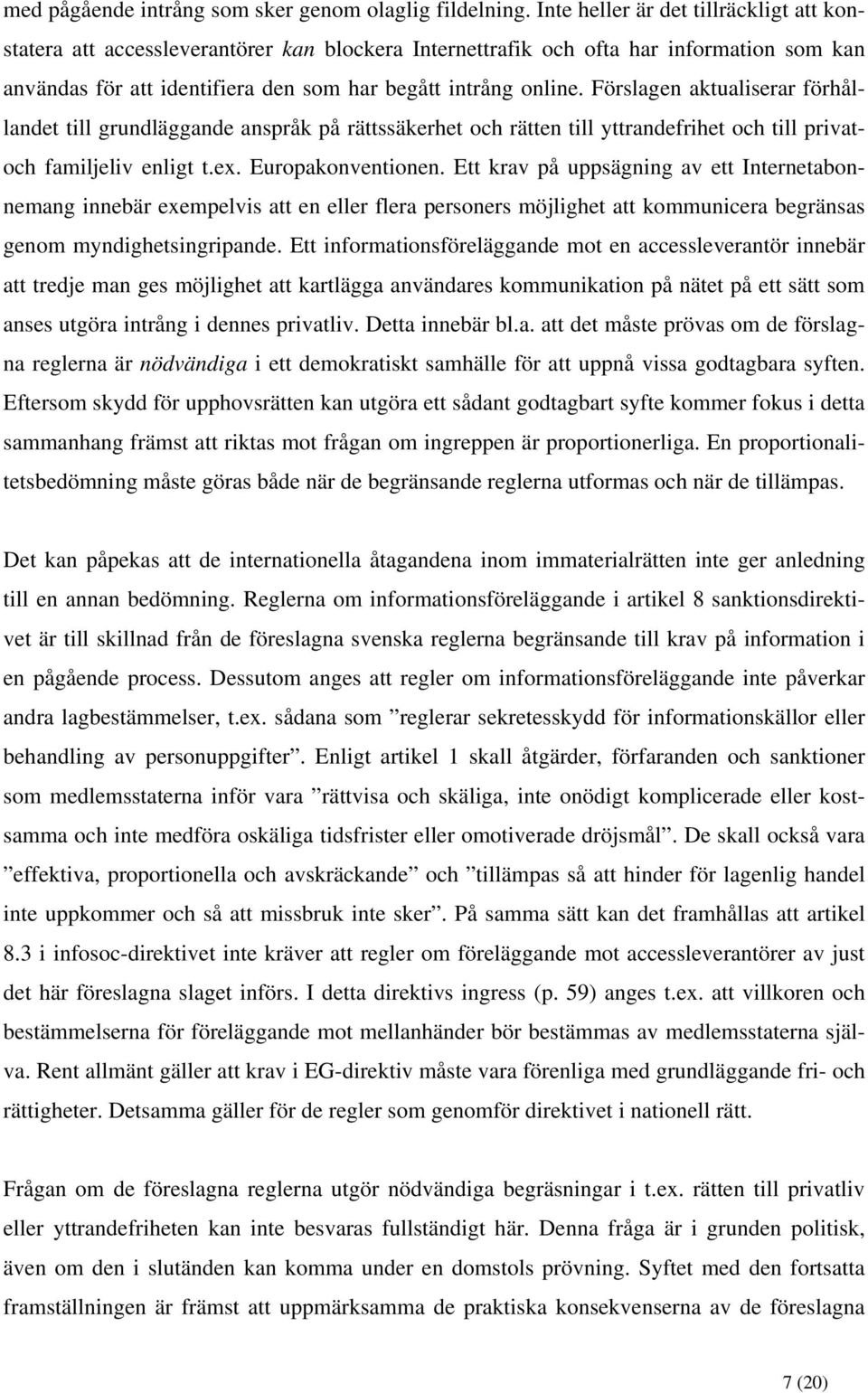 Förslagen aktualiserar förhållandet till grundläggande anspråk på rättssäkerhet och rätten till yttrandefrihet och till privatoch familjeliv enligt t.ex. Europakonventionen.