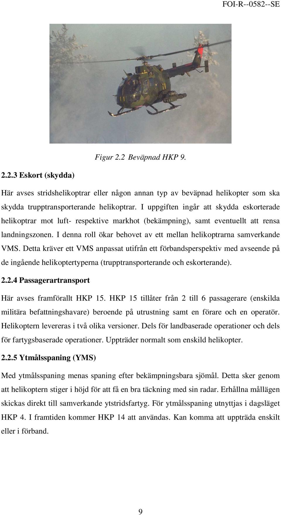 I denna roll ökar behovet av ett mellan helikoptrarna samverkande VMS.