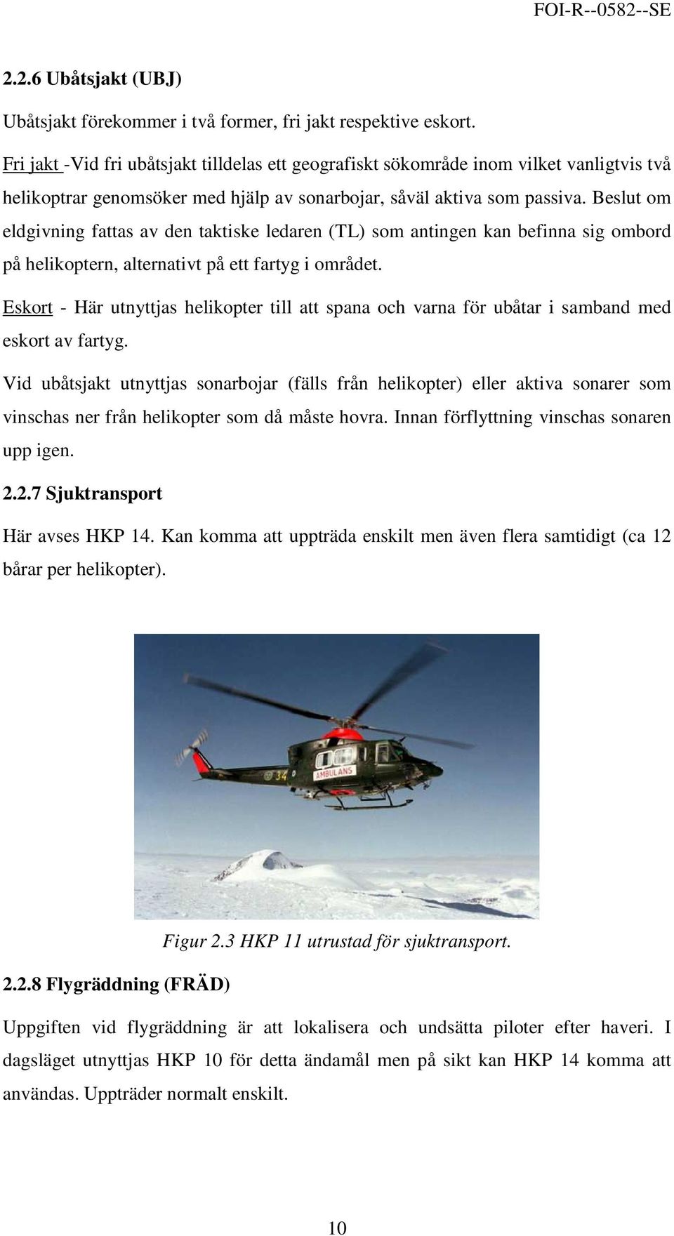 Beslut om eldgivning fattas av den taktiske ledaren (TL) som antingen kan befinna sig ombord på helikoptern, alternativt på ett fartyg i området.