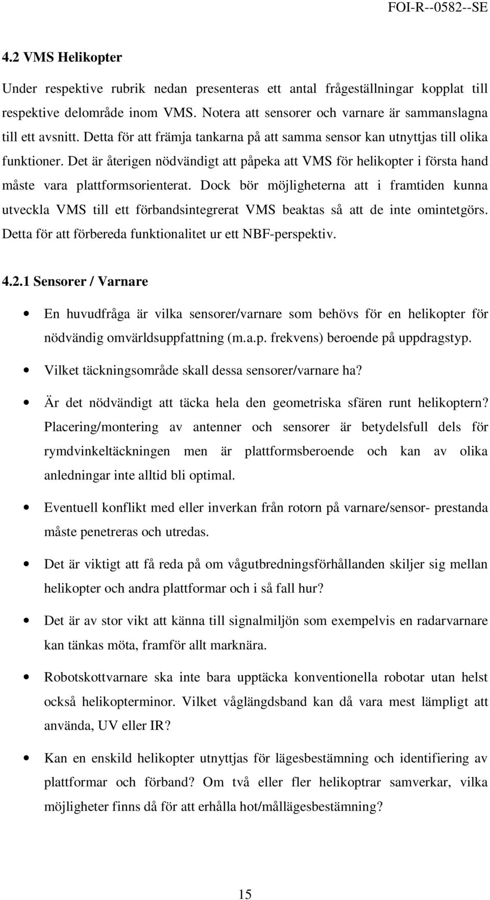 Dock bör möjligheterna att i framtiden kunna utveckla VMS till ett förbandsintegrerat VMS beaktas så att de inte omintetgörs. Detta för att förbereda funktionalitet ur ett NBF-perspektiv. 4.2.