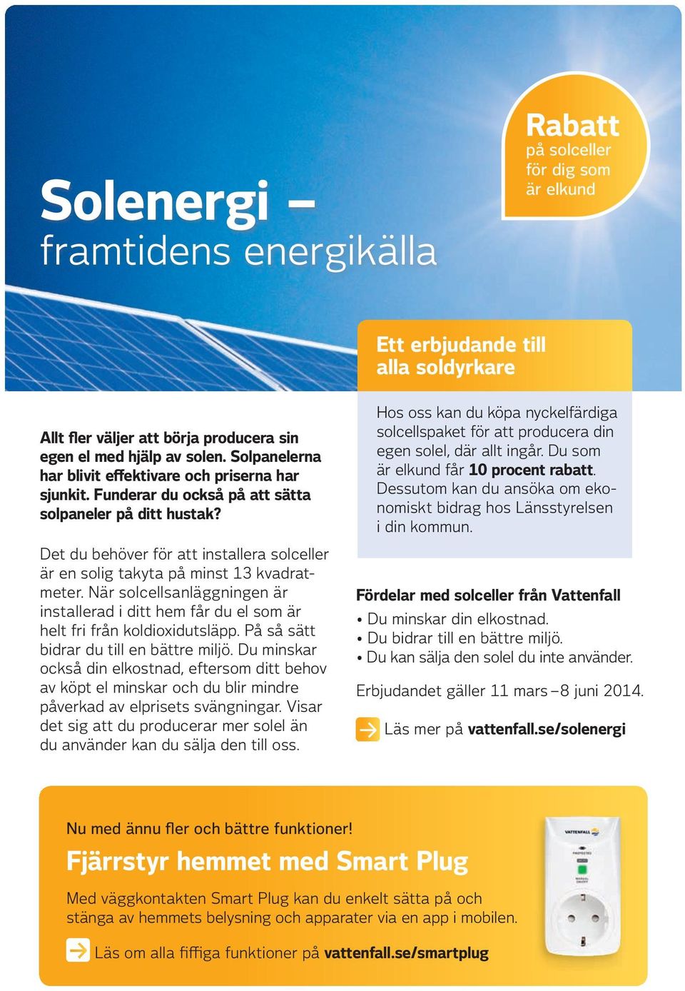 Det du behöver för att installera solceller är en solig takyta på minst 13 kvadratmeter. När solcellsanläggningen är installerad i ditt hem får du el som är helt fri från koldioxidutsläpp.