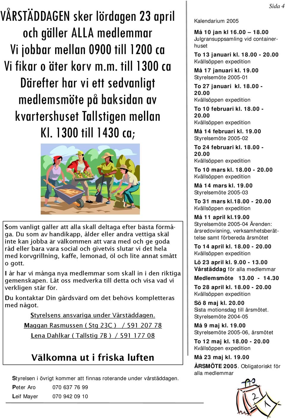 Du som av handikapp, ålder eller andra vettiga skäl inte kan jobba är välkommen att vara med och ge goda råd eller bara vara social och givetvis slutar vi det hela med korvgrillning, kaffe, lemonad,