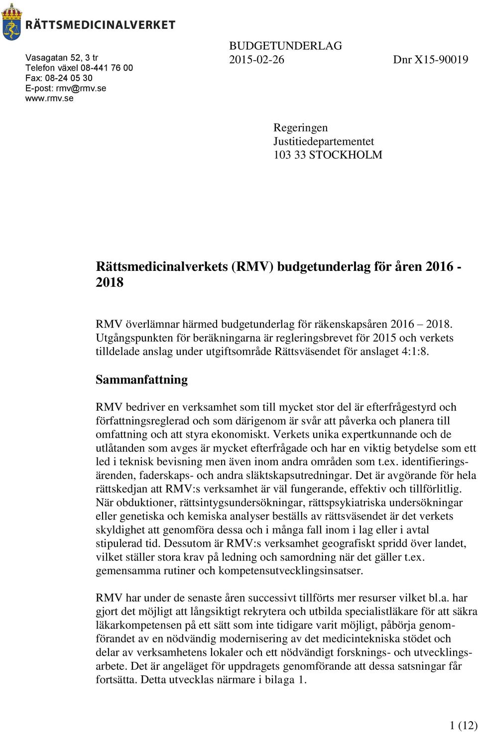 Utgångspunkten för beräkningarna är regleringsbrevet för 2015 och verkets tilldelade anslag under utgiftsområde Rättsväsendet för anslaget 4:1:8.