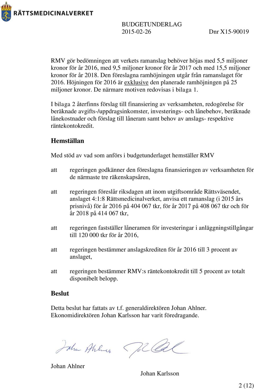 I bilaga 2 återfinns förslag till finansiering av verksamheten, redogörelse för beräknade avgifts-/uppdragsinkomster, investerings- och lånebehov, beräknade lånekostnader och förslag till låneram