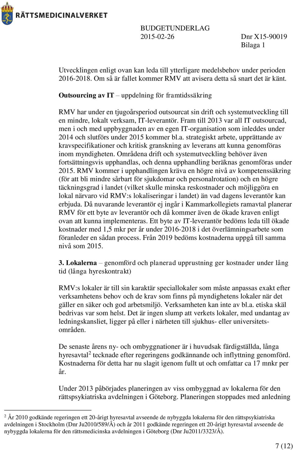 Fram till 2013 var all IT outsourcad, men i och med uppbyggnaden av en egen IT-organisation som inleddes under 2014 och slutförs under 2015 kommer bl.a. strategiskt arbete, upprättande av kravspecifikationer och kritisk granskning av leverans att kunna genomföras inom myndigheten.