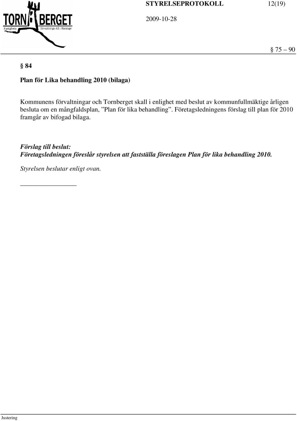 behandling. Företagsledningens förslag till plan för 2010 framgår av bifogad bilaga.