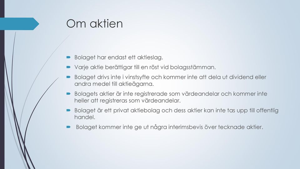 Bolagets aktier är inte registrerade som värdeandelar och kommer inte heller att registreras som värdeandelar.