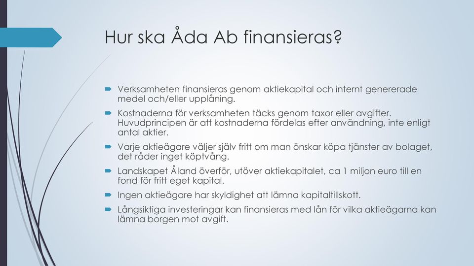Varje aktieägare väljer själv fritt om man önskar köpa tjänster av bolaget, det råder inget köptvång.