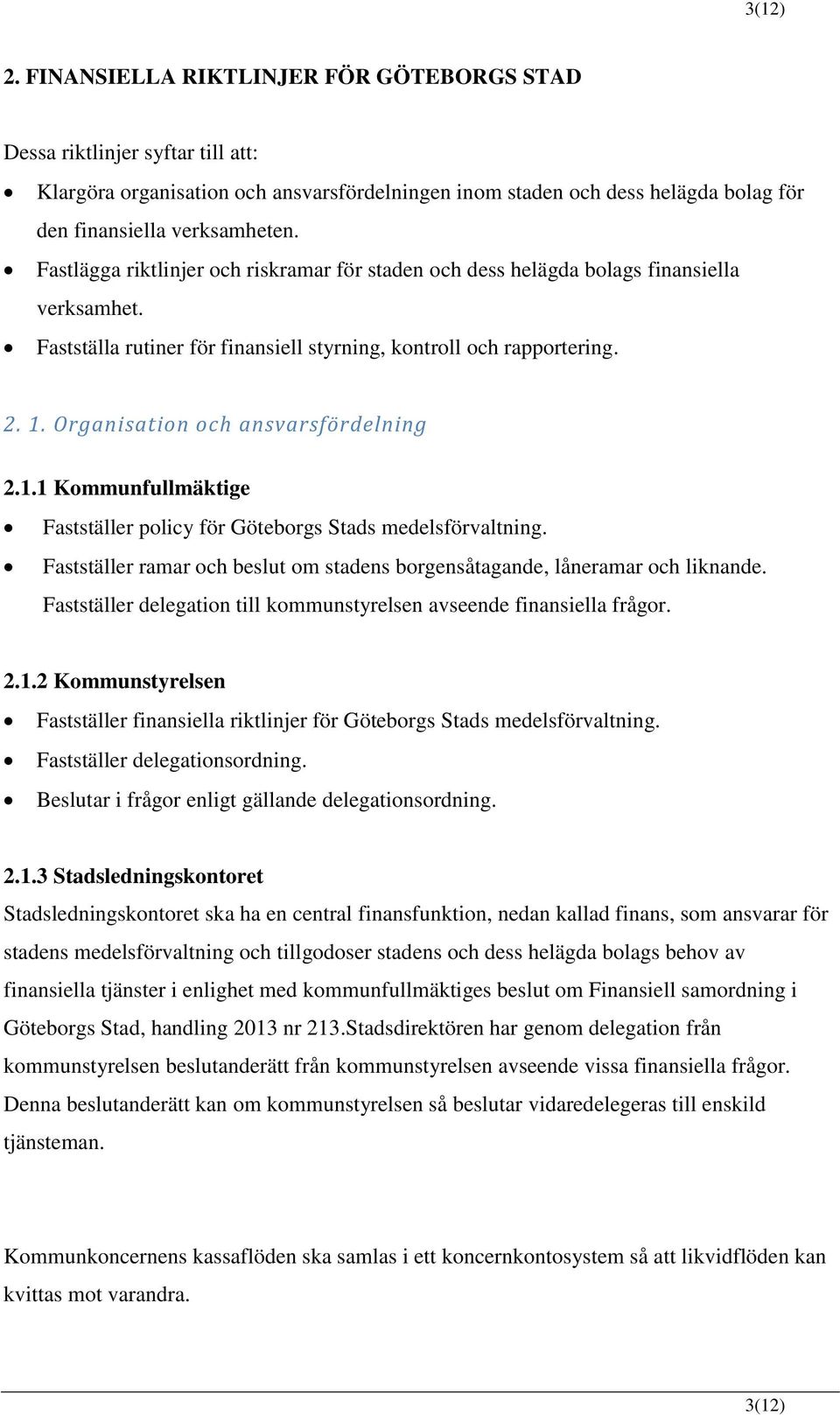 Organisation och ansvarsfördelning 2.1.1 Kommunfullmäktige Fastställer policy för Göteborgs Stads medelsförvaltning. Fastställer ramar och beslut om stadens borgensåtagande, låneramar och liknande.