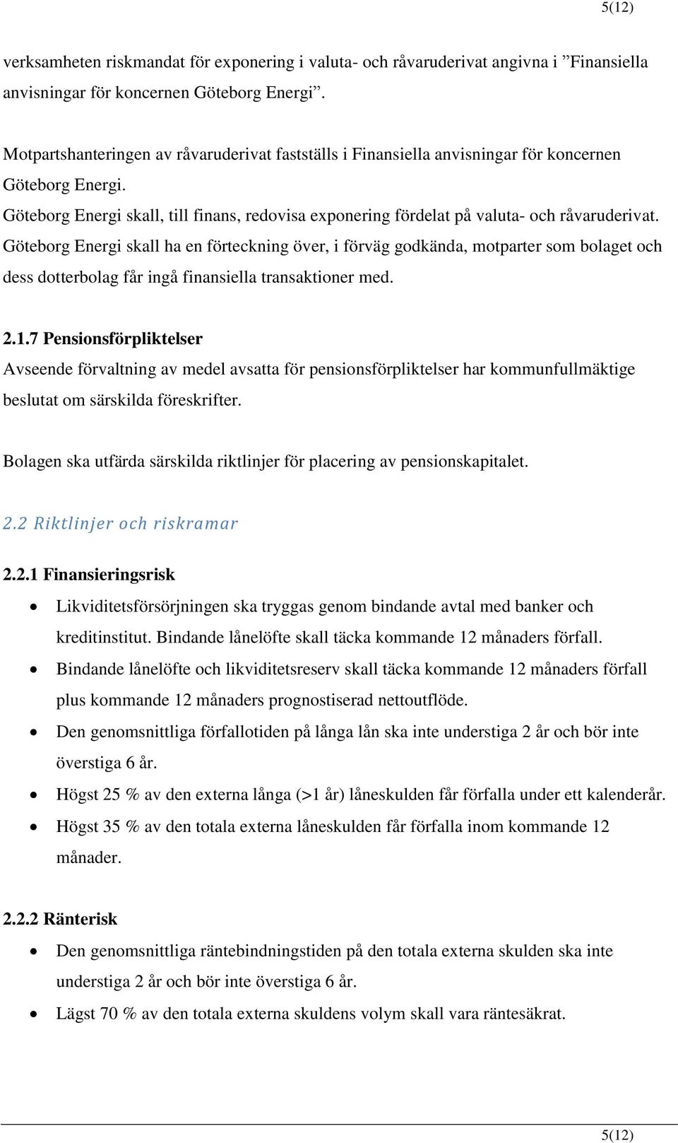 Göteborg Energi skall ha en förteckning över, i förväg godkända, motparter som bolaget och dess dotterbolag får ingå finansiella transaktioner med. 2.1.