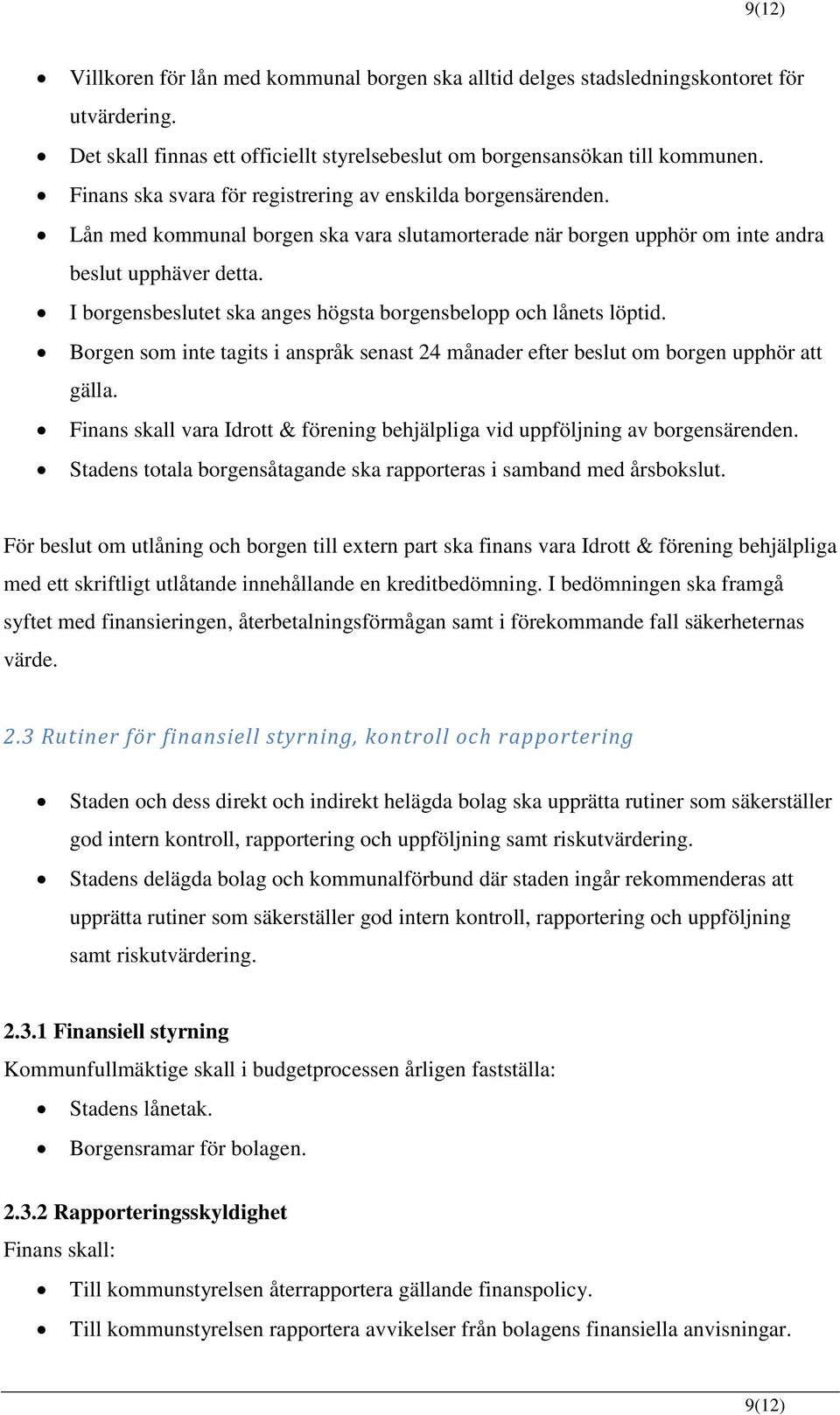 I borgensbeslutet ska anges högsta borgensbelopp och lånets löptid. Borgen som inte tagits i anspråk senast 24 månader efter beslut om borgen upphör att gälla.