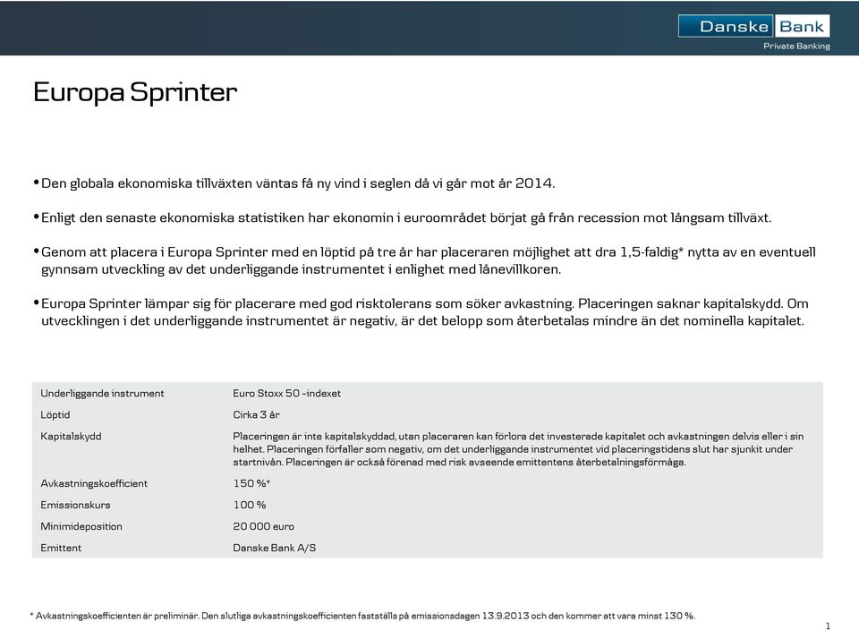 Genom att placera i Europa Sprinter med en löptid på tre år har placeraren möjlighet att dra 1,5-faldig* nytta av en eventuell gynnsam utveckling av det underliggande instrumentet i enlighet med