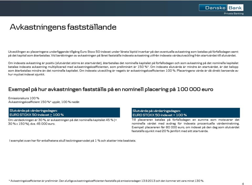 Om indexets avkastning är positiv (slutvärdet större än startvärdet), återbetalas det nominella kapitalet på förfallodagen och som avkastning på det nominella kapitalet betalas indexets avkastning