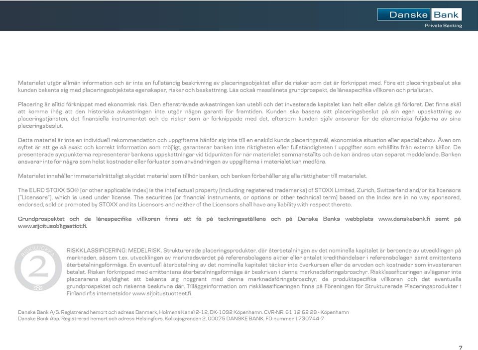 Placering är alltid förknippat med ekonomisk risk. Den eftersträvade avkastningen kan utebli och det investerade kapitalet kan helt eller delvis gå förlorat.