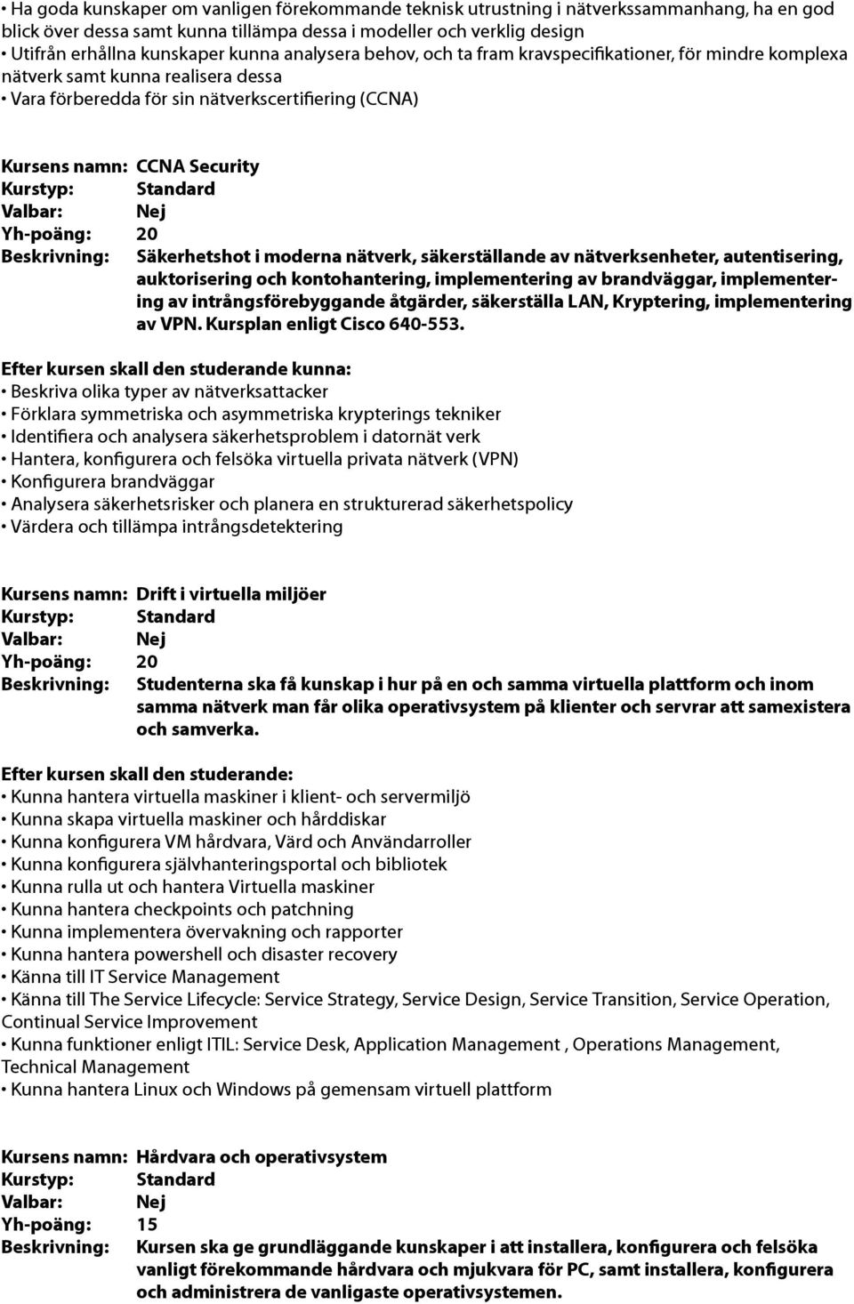 Säkerhetshot i moderna nätverk, säkerställande av nätverksenheter, autentisering, auktorisering och kontohantering, implementering av brandväggar, implementering av intrångsförebyggande åtgärder,