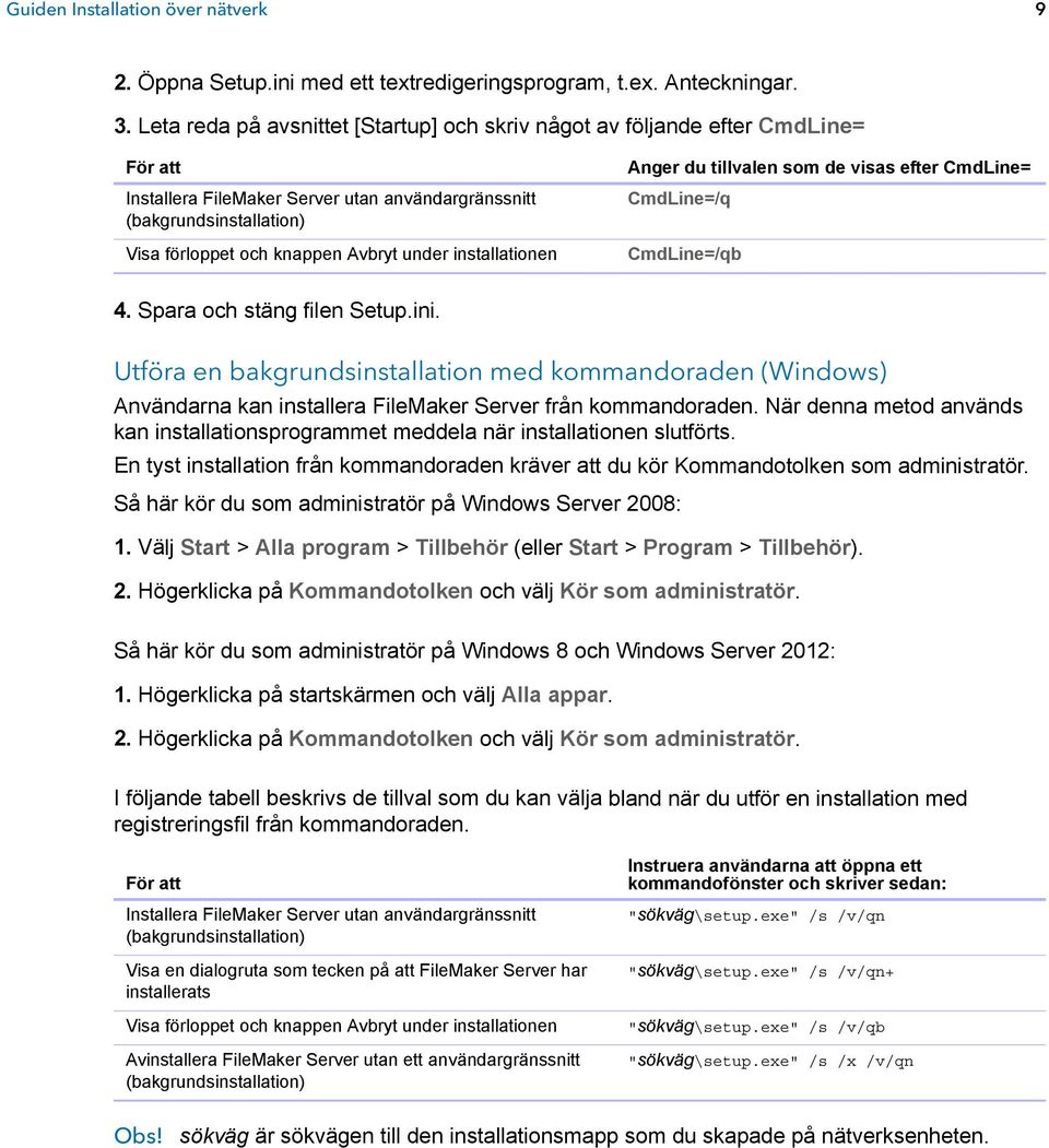 installationen Anger du tillvalen som de visas efter CmdLine= CmdLine=/q CmdLine=/qb 4. Spara och stäng filen Setup.ini.