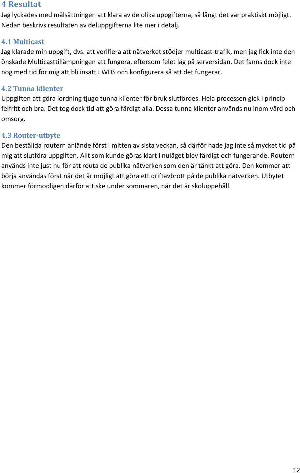 Det fanns dock inte nog med tid för mig att bli insatt i WDS och konfigurera så att det fungerar. 4.2 Tunna klienter Uppgiften att göra iordning tjugo tunna klienter för bruk slutfördes.