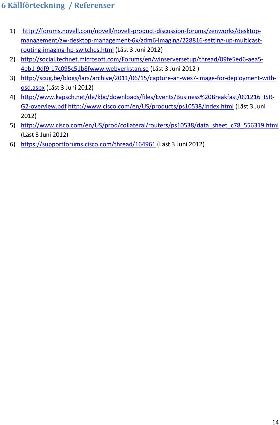 html (Läst 3 Juni 2012) 2) http://social.technet.microsoft.com/forums/en/winserversetup/thread/09fe5ed6-aea5-4eb1-9df9-17c095c51b8fwww.webverkstan.se (Läst 3 Juni 2012 ) 3) http://scug.
