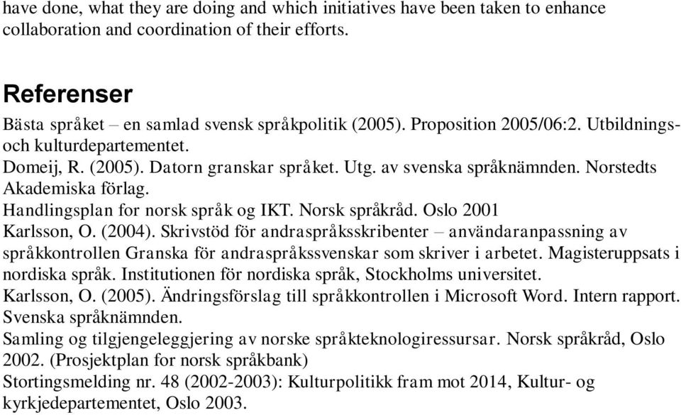 Norsk språkråd. Oslo 2001 Karlsson, O. (2004). Skrivstöd för andraspråksskribenter användaranpassning av språkkontrollen Granska för andraspråkssvenskar som skriver i arbetet.