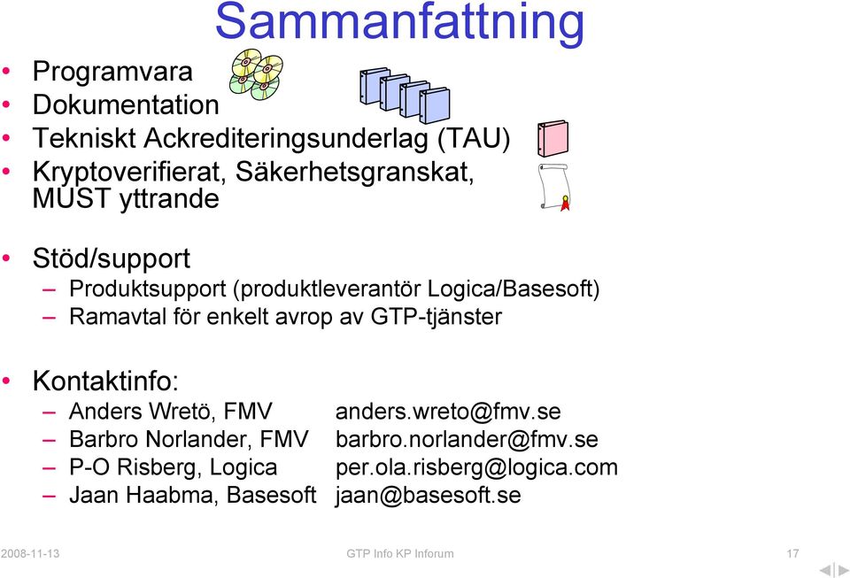 enkelt avrop av GTP-tjänster Kontaktinfo: Anders Wretö, FMV anders.wreto@fmv.se Barbro Norlander, FMV barbro.