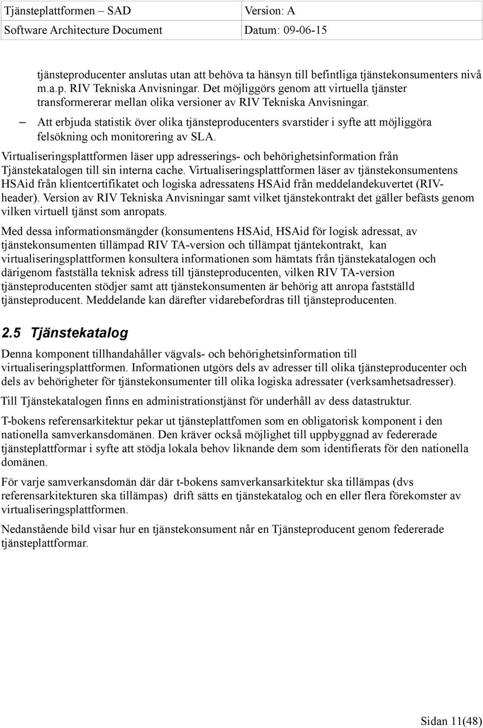 Att erbjuda statistik över olika tjänsteproducenters svarstider i syfte att möjliggöra felsökning och monitorering av SLA.