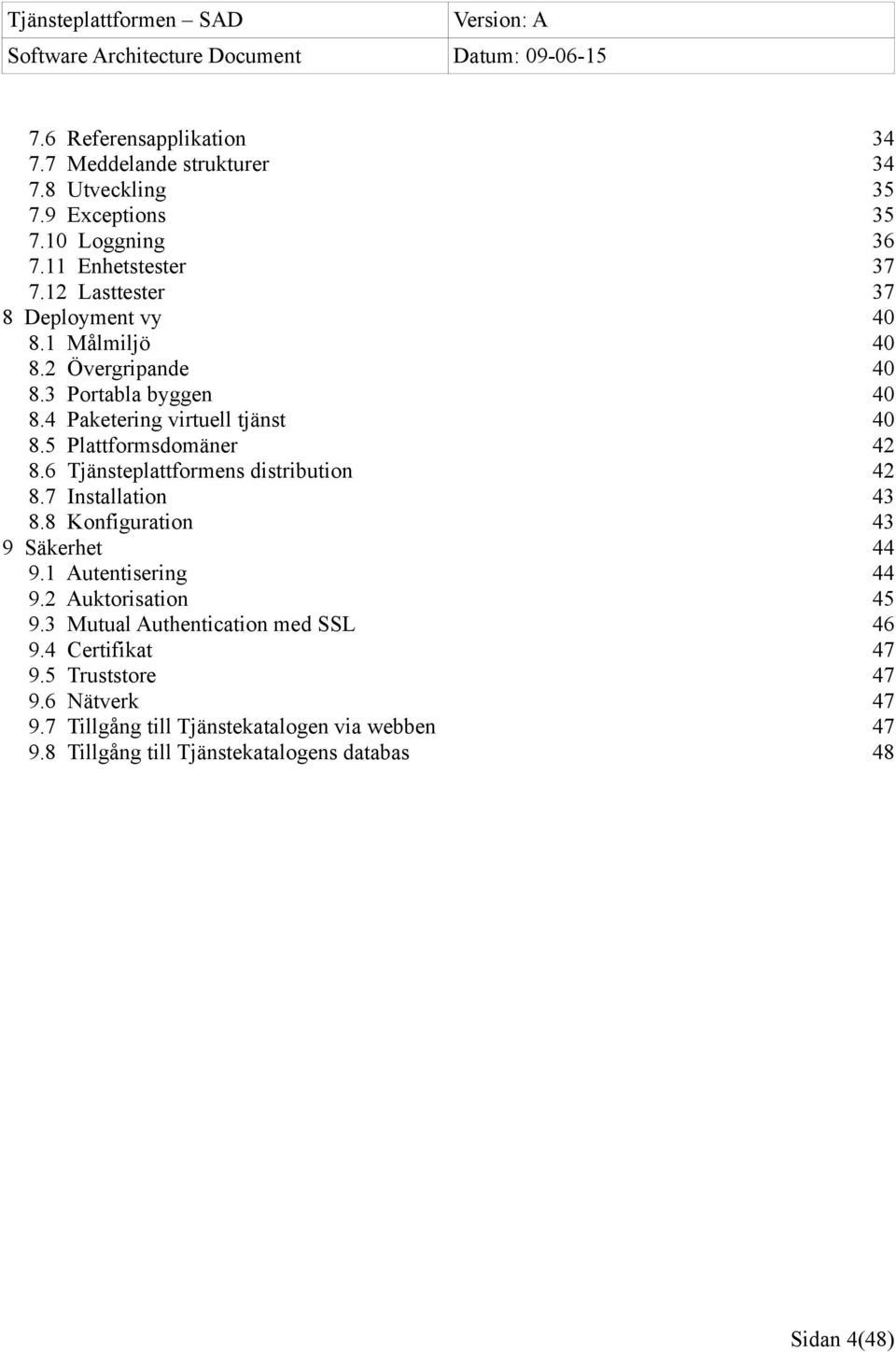 5 Plattformsdomäner 42 8.6 Tjänsteplattformens distribution 42 8.7 Installation 43 8.8 Konfiguration 43 9 Säkerhet 44 9.1 Autentisering 44 9.