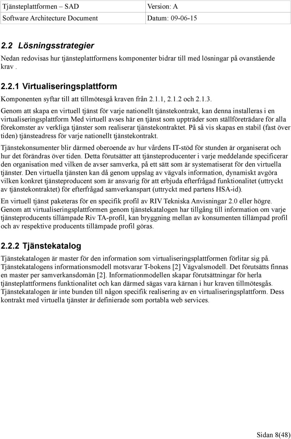 Genom att skapa en virtuell tjänst för varje nationellt tjänstekontrakt, kan denna installeras i en virtualiseringsplattform Med virtuell avses här en tjänst som uppträder som ställföreträdare för