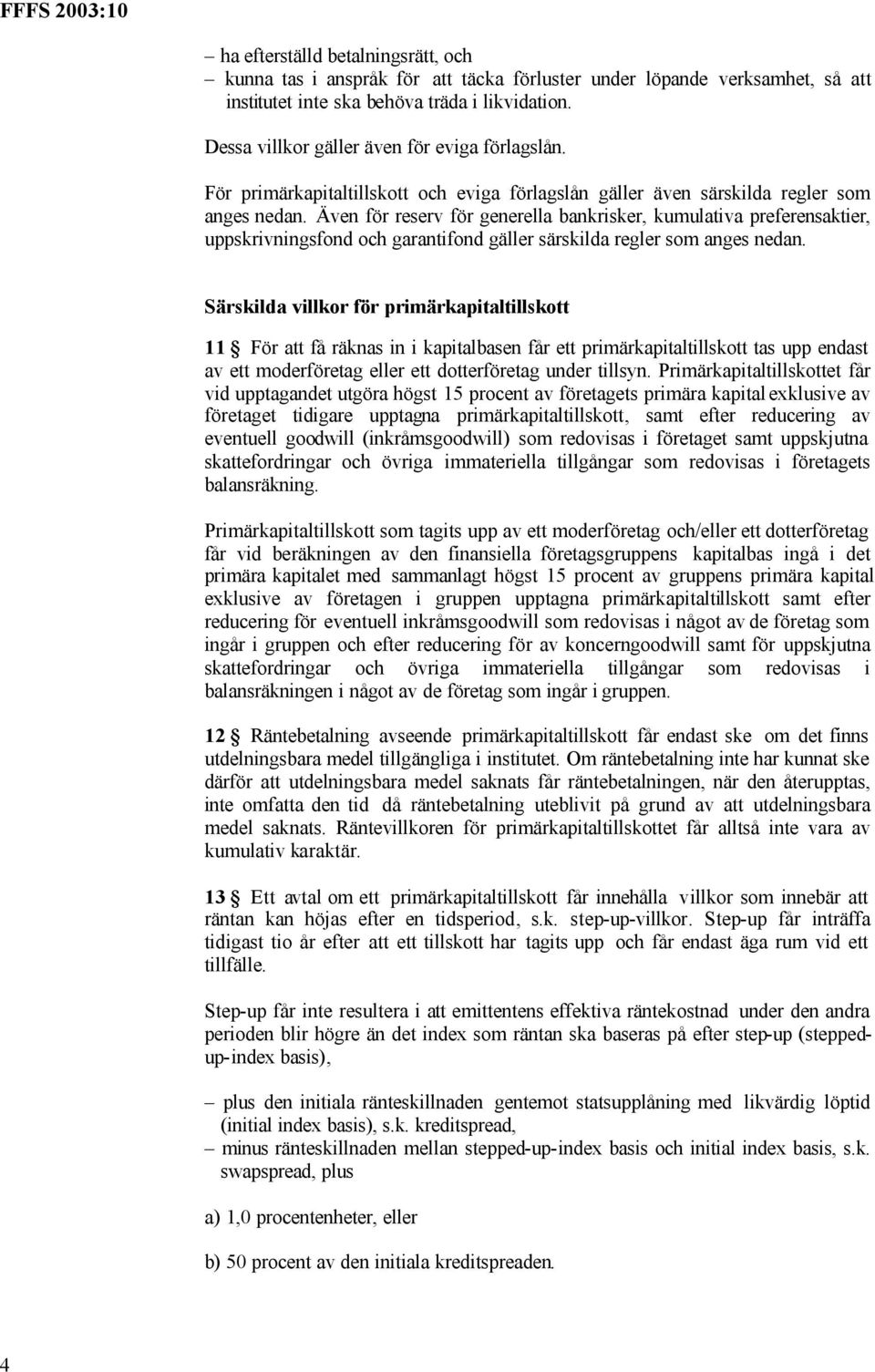 Även för reserv för generella bankrisker, kumulativa preferensaktier, uppskrivningsfond och garantifond gäller särskilda regler som anges nedan.