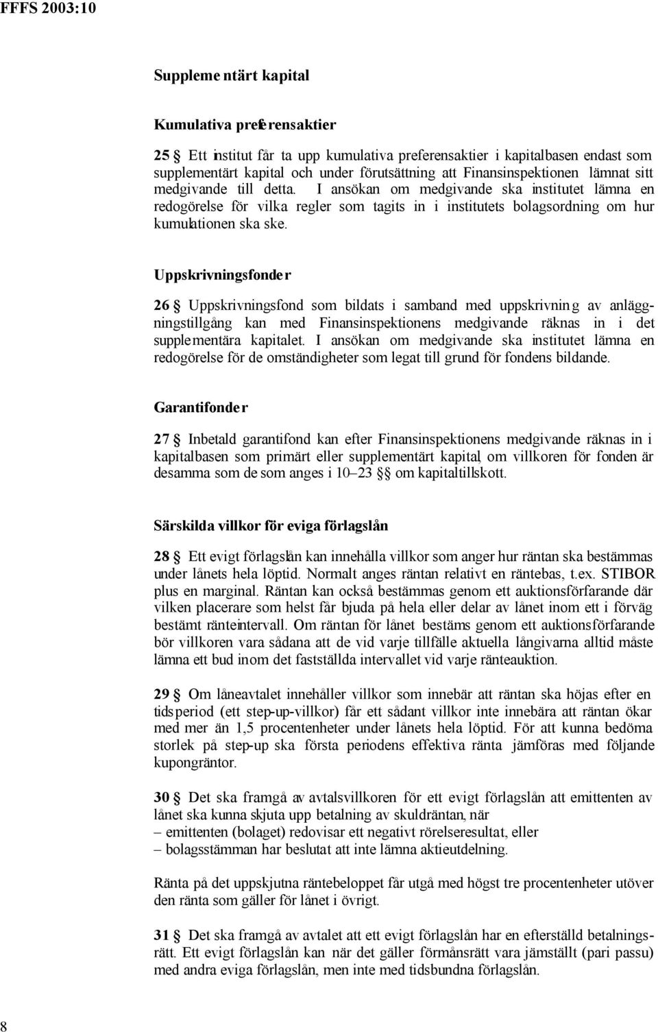 Uppskrivningsfonder 26 Uppskrivningsfond som bildats i samband med uppskrivnin g av anläggningstillgång kan med Finansinspektionens medgivande räknas in i det supplementära kapitalet.