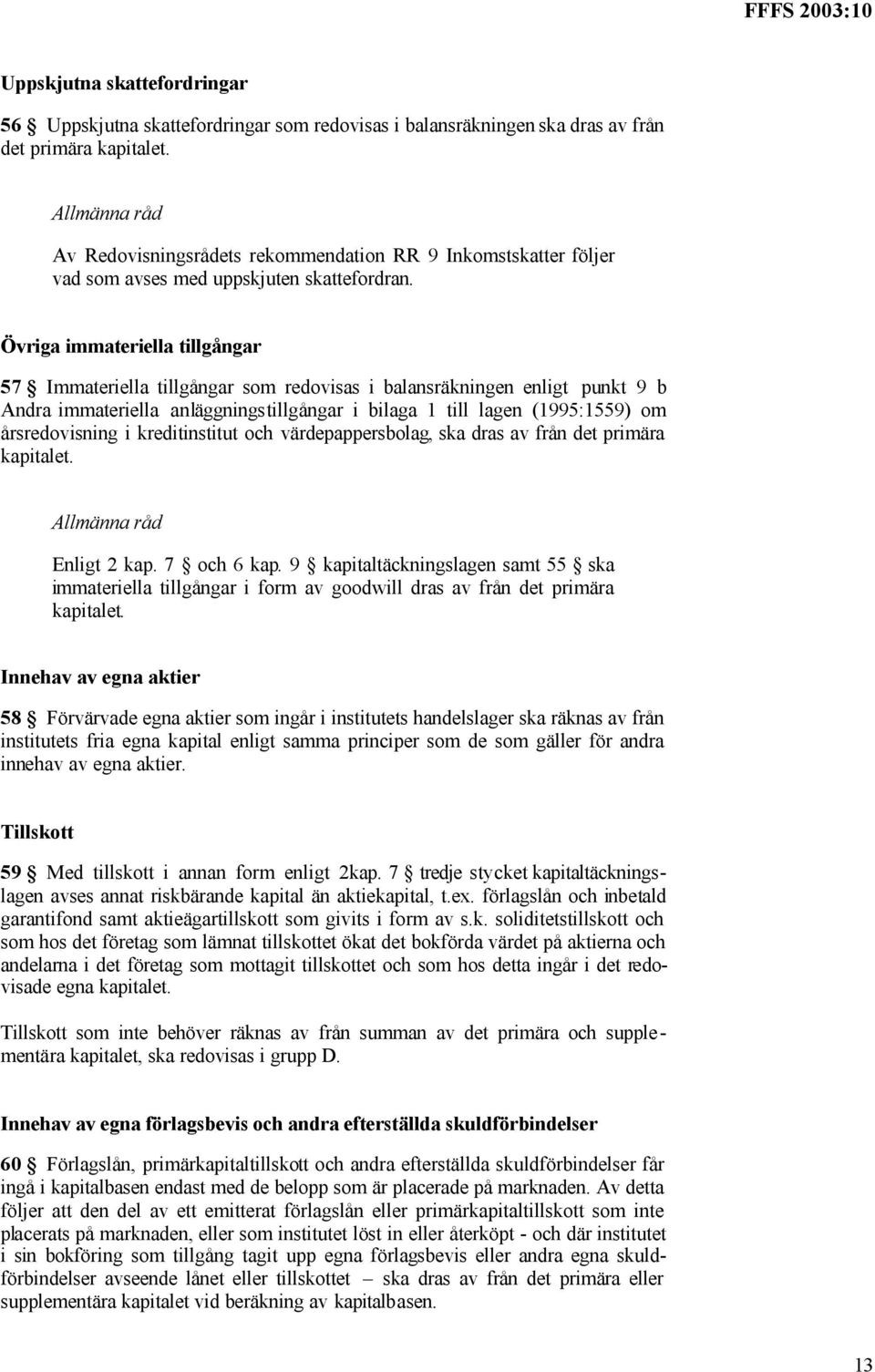Övriga immateriella tillgångar 57 Immateriella tillgångar som redovisas i balansräkningen enligt punkt 9 b Andra immateriella anläggningstillgångar i bilaga 1 till lagen (1995:1559) om årsredovisning