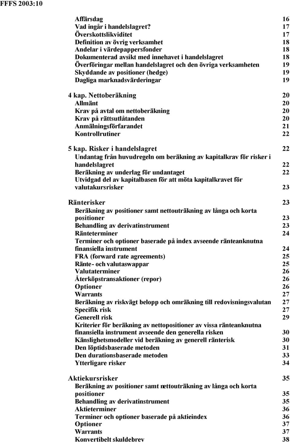 verksamheten 19 Skyddande av positioner (hedge) 19 Dagliga marknadsvärderingar 19 4 kap.