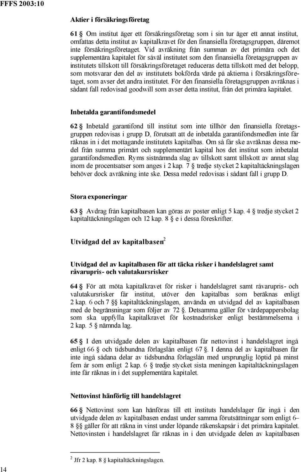 Vid avräkning från summan av det primära och det supplementära kapitalet för såväl institutet som den finansiella företagsgruppen av institutets tillskott till försäkringsföretaget reduceras detta