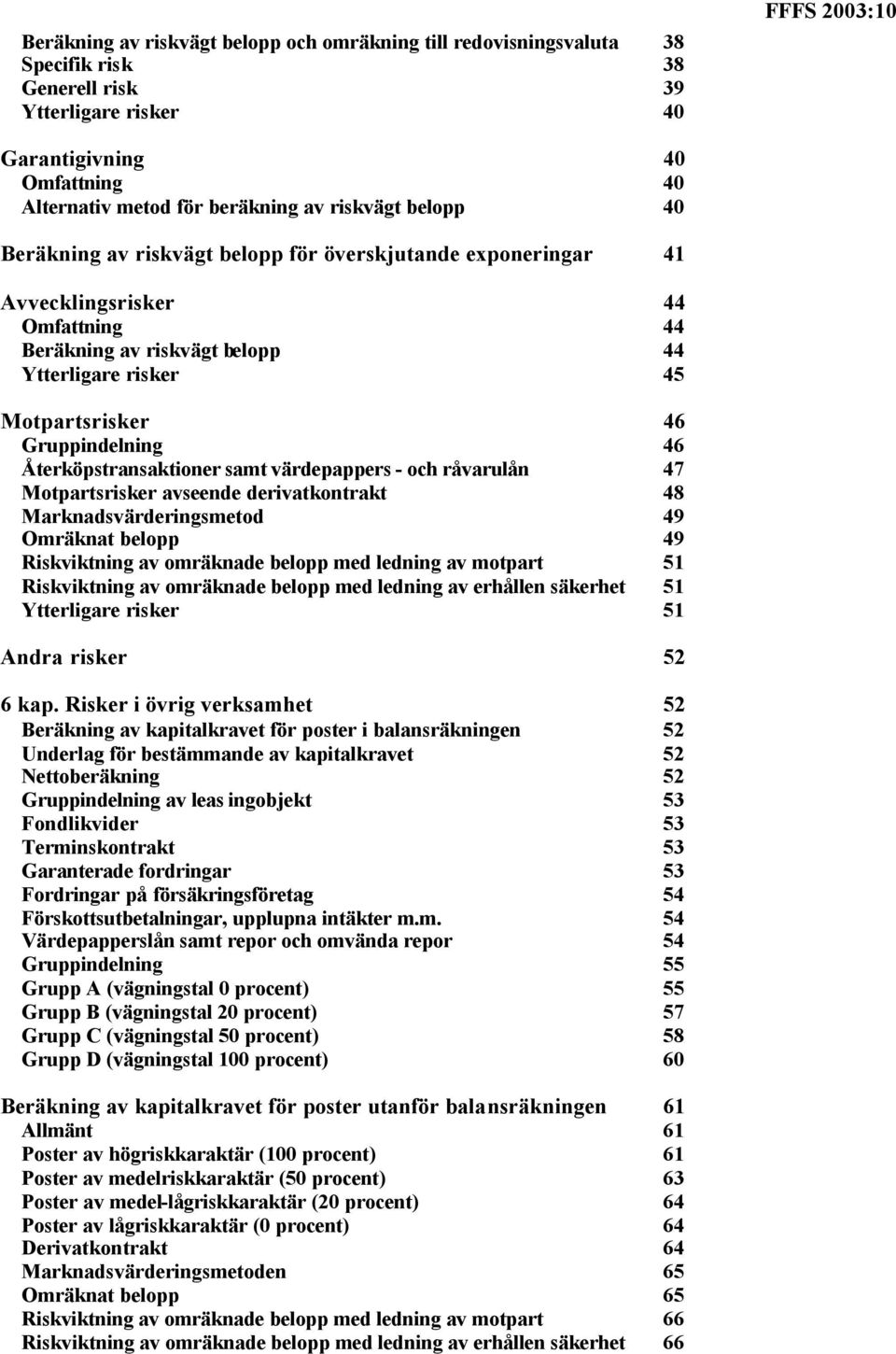 46 Gruppindelning 46 Återköpstransaktioner samt värdepappers - och råvarulån 47 Motpartsrisker avseende derivatkontrakt 48 Marknadsvärderingsmetod 49 Omräknat belopp 49 Riskviktning av omräknade