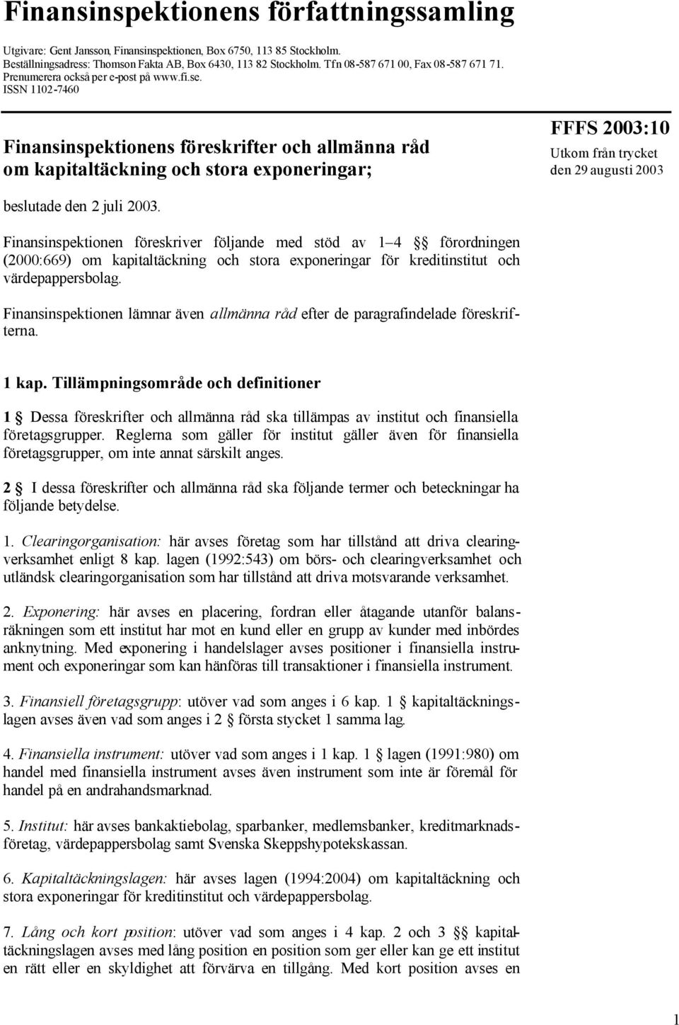 ISSN 1102-7460 Finansinspektionens föreskrifter och allmänna råd om kapitaltäckning och stora exponeringar; FFFS 2003:10 Utkom från trycket den 29 augusti 2003 beslutade den 2 juli 2003.