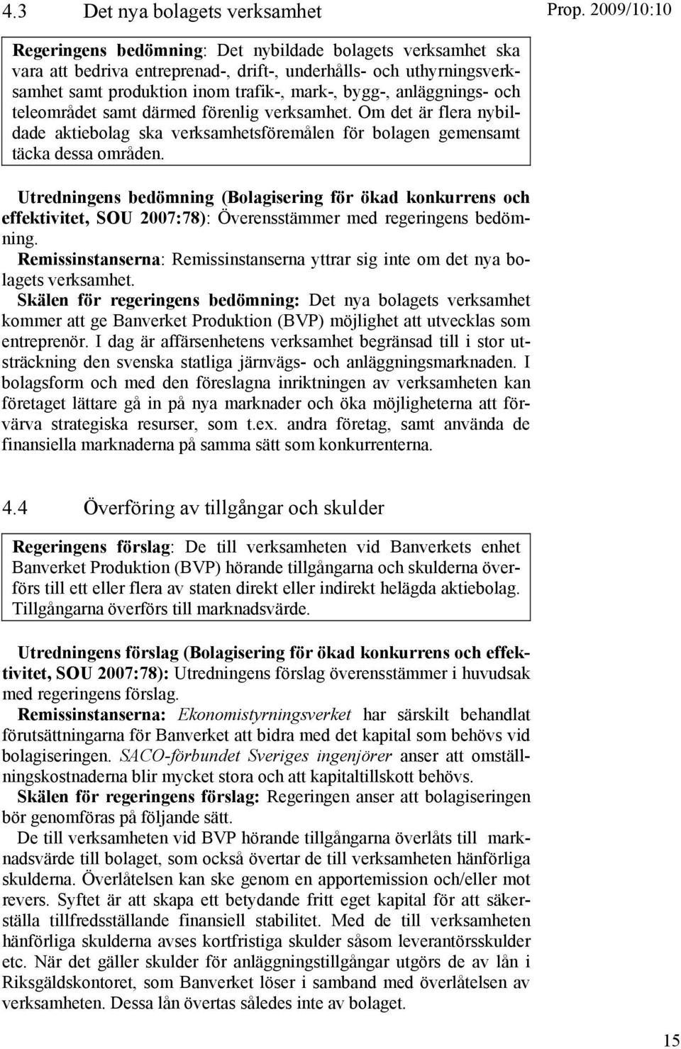 Utredningens bedömning (Bolagisering för ökad konkurrens och effektivitet, SOU 2007:78): Överensstämmer med regeringens bedömning.