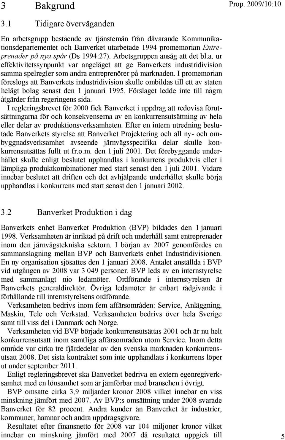 I promemorian föreslogs att Banverkets industridivision skulle ombildas till ett av staten helägt bolag senast den 1 januari 1995. Förslaget ledde inte till några åtgärder från regeringens sida.