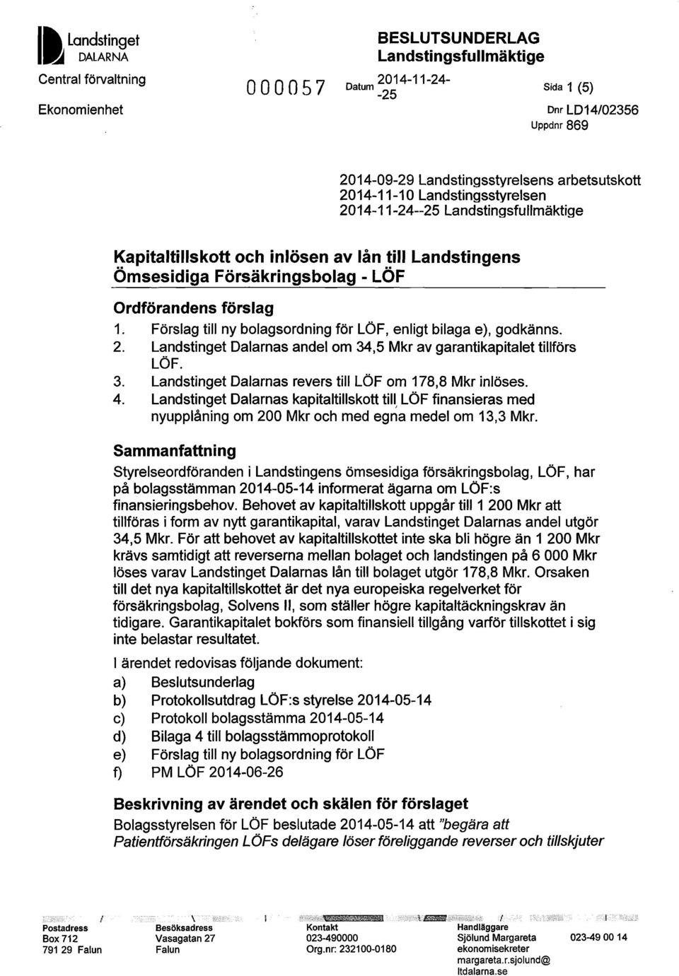 Förslag till ny bolagsordning för LÖF, enligt bilaga e), godkänns. 2. Landstinget Dalarnas andel om 34,5 Mkr av garantikapitalet tillförs LÖF. 3. Landstinget Dalarnas revers till LÖF om 178,8 Mkr inlöses.