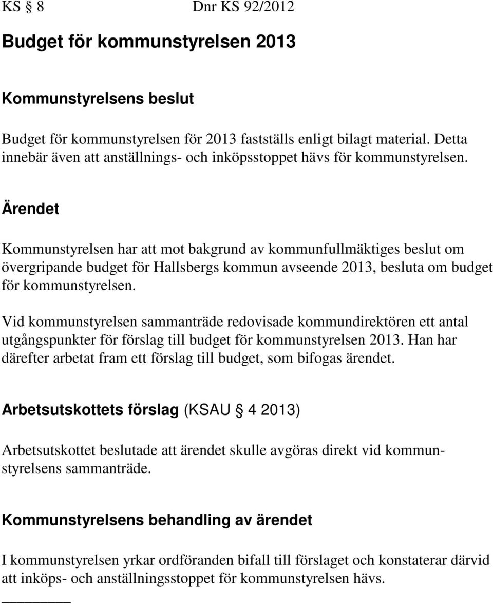 Kommunstyrelsen har att mot bakgrund av kommunfullmäktiges beslut om övergripande budget för Hallsbergs kommun avseende 2013, besluta om budget för kommunstyrelsen.