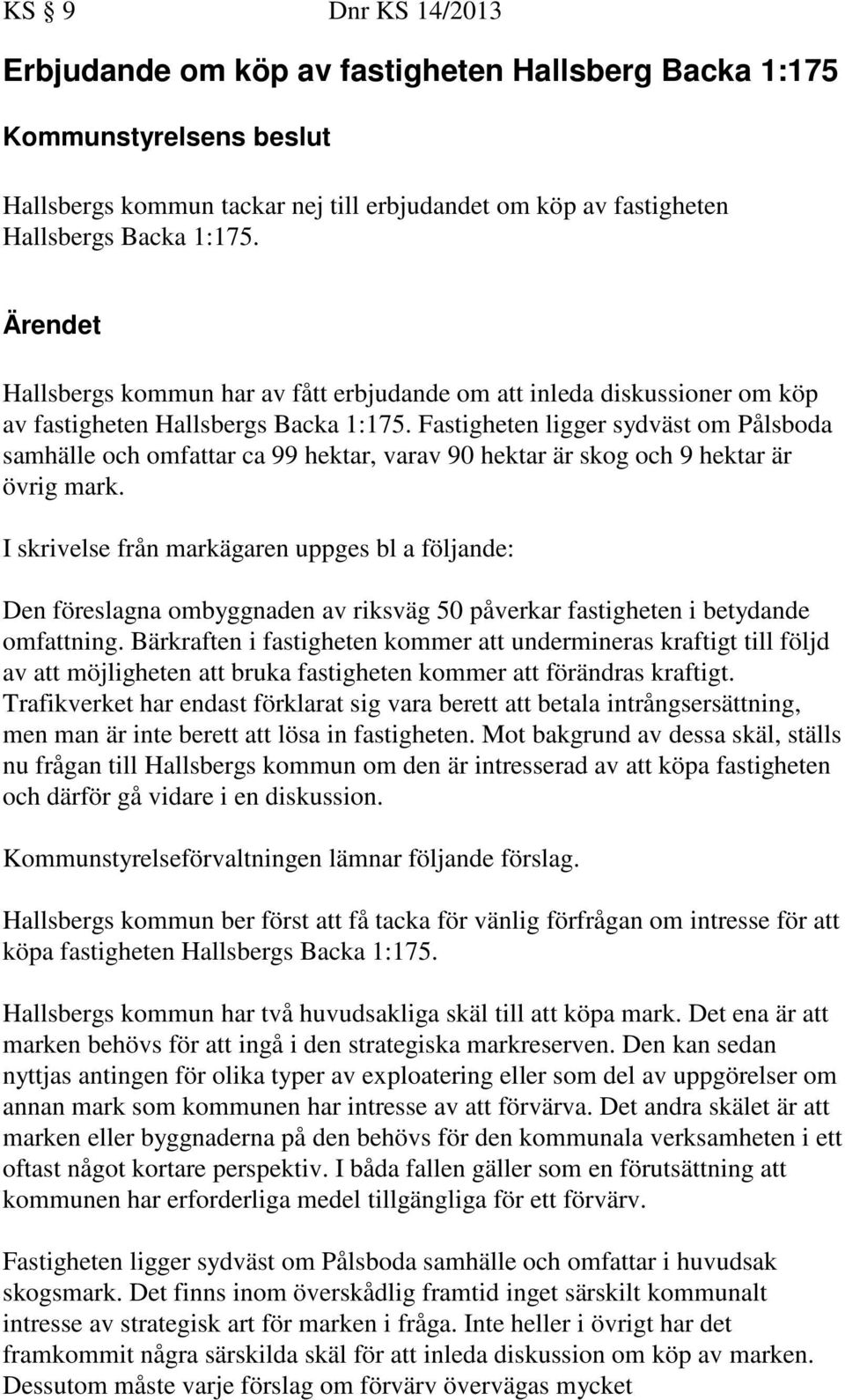 Fastigheten ligger sydväst om Pålsboda samhälle och omfattar ca 99 hektar, varav 90 hektar är skog och 9 hektar är övrig mark.