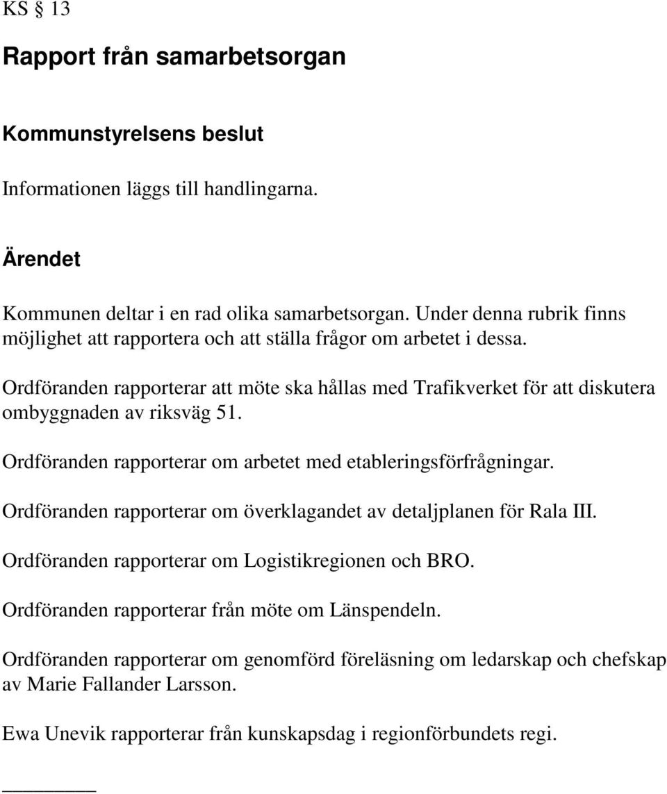 Ordföranden rapporterar att möte ska hållas med Trafikverket för att diskutera ombyggnaden av riksväg 51. Ordföranden rapporterar om arbetet med etableringsförfrågningar.