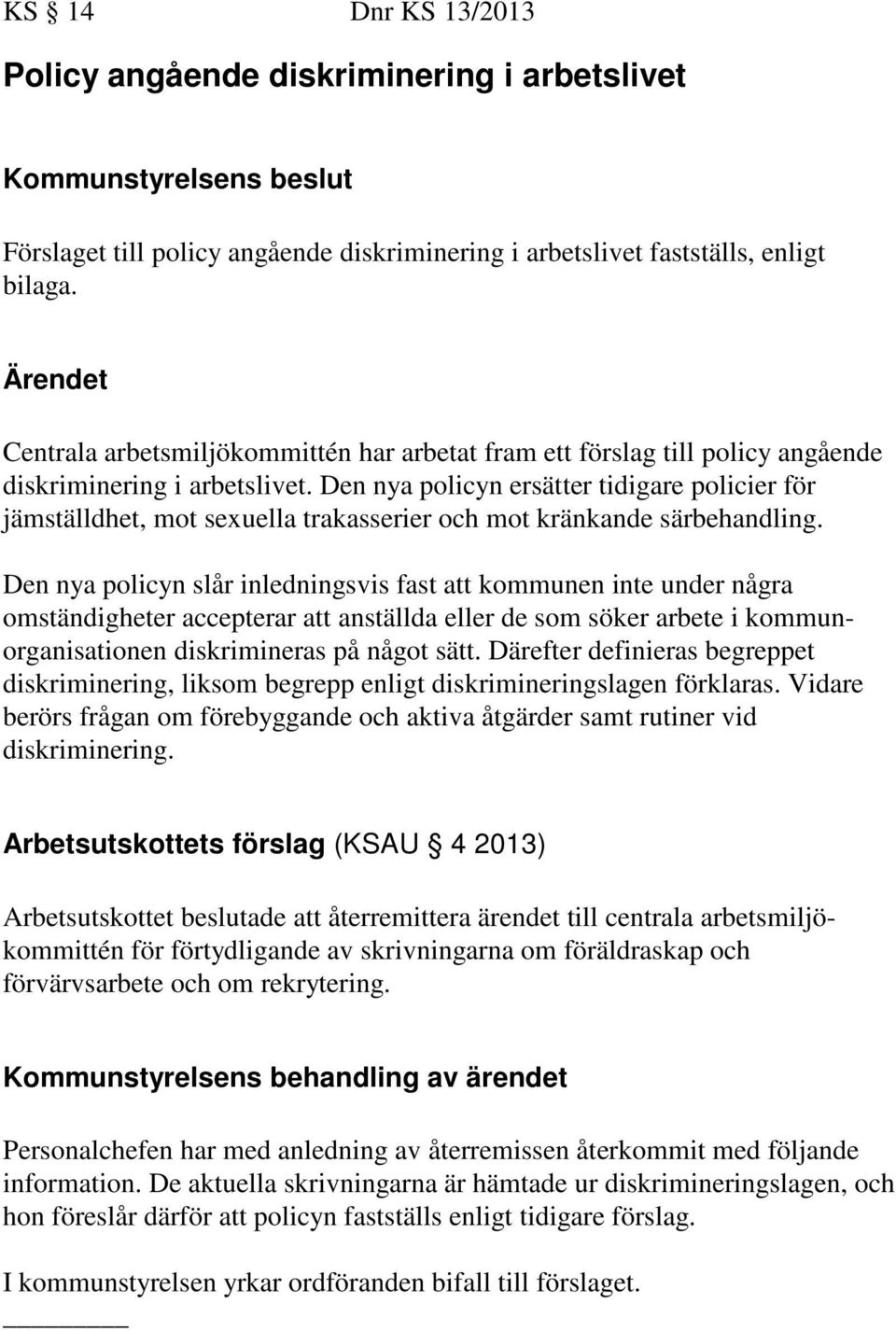 Den nya policyn ersätter tidigare policier för jämställdhet, mot sexuella trakasserier och mot kränkande särbehandling.